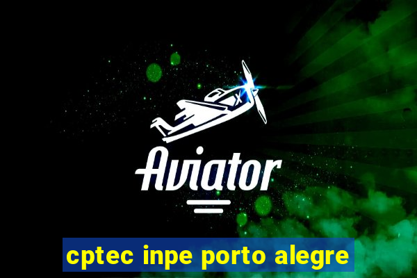 cptec inpe porto alegre